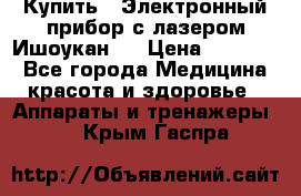 Купить : Электронный прибор с лазером Ишоукан   › Цена ­ 16 300 - Все города Медицина, красота и здоровье » Аппараты и тренажеры   . Крым,Гаспра